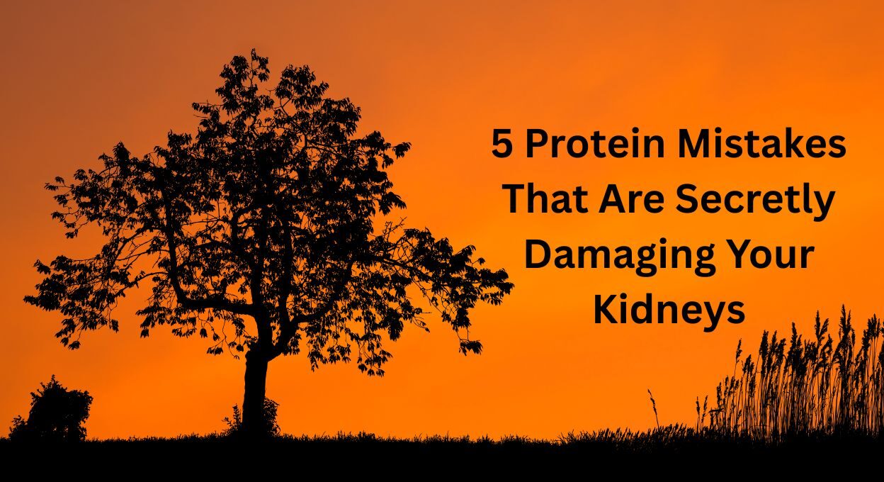 5 Protein Mistakes That Are Secretly Damaging Your Kidneys