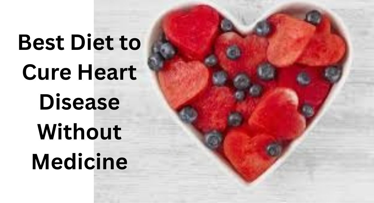 Best Diet to Cure Heart Disease, reverse heart disease naturally, best diet to unclog arteries, foods that clean arteries,, heart disease diet plan, how to reverse heart disease without medication,