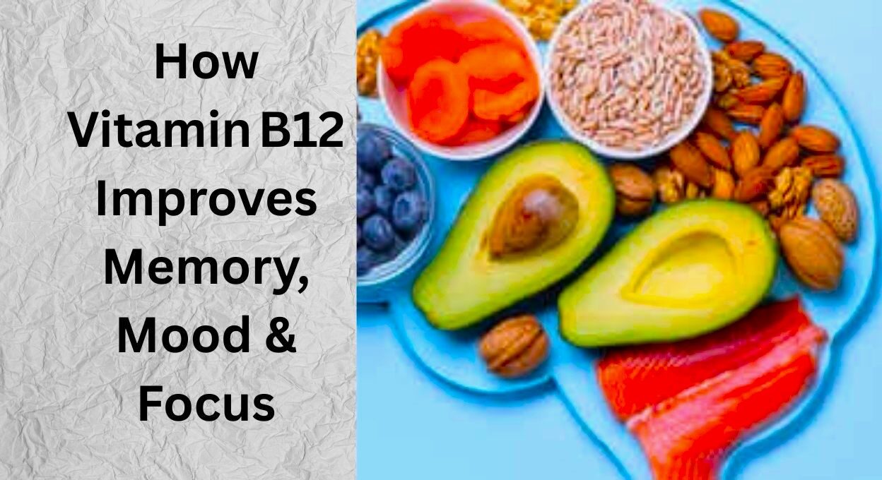 VitaminB12 , How Vitamin B12 Improves Memory, Mood & Focus