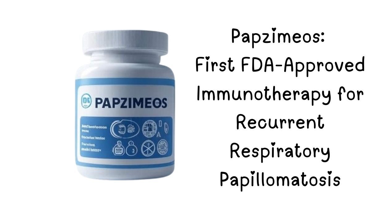 Papzimeos, Papzimeos FDA approval, Papzimeos injection, zopapogene imadenovec-drba, recurrent respiratory papillomatosis treatment, RRP immunotherapy, HPV 6/11 therapy, Papzimeos side effects, Papzimeos dosage, Papzimeos cost, Papzimeos mechanism of action, Papzimeos clinical trial